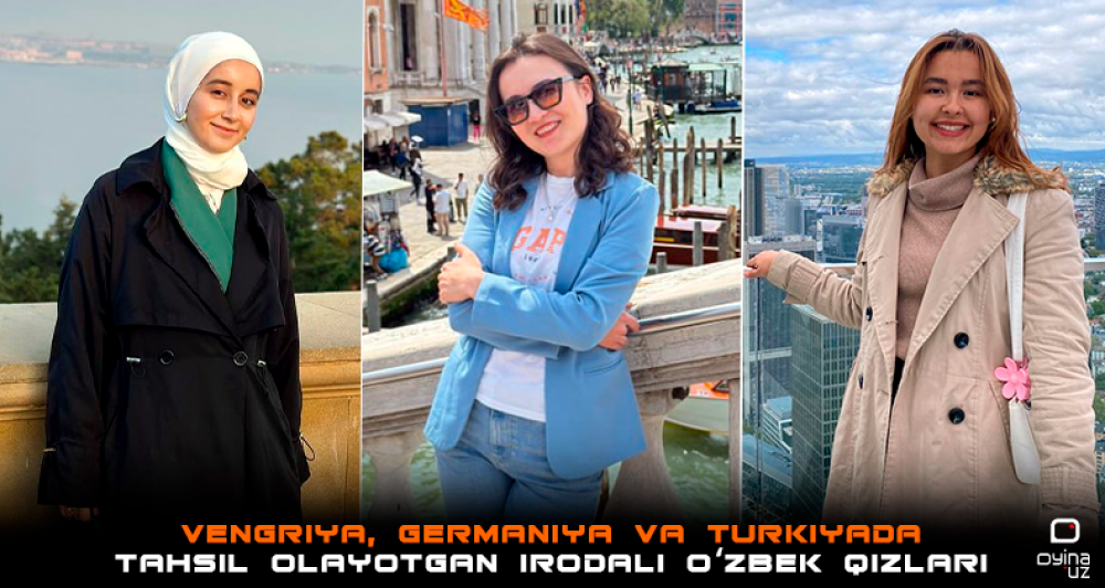O‘z kuchim, bilimim va maqsadlarimga ishonishni o‘rgandim – Vengriya, Germaniya va Turkiyada tahsil…